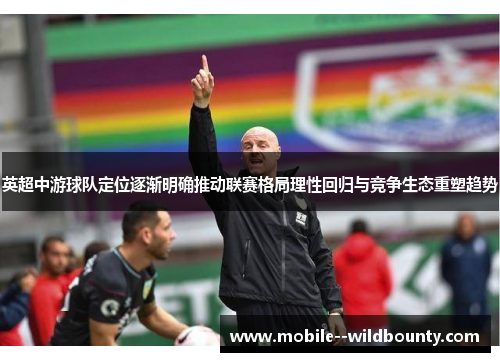 英超中游球队定位逐渐明确推动联赛格局理性回归与竞争生态重塑趋势
