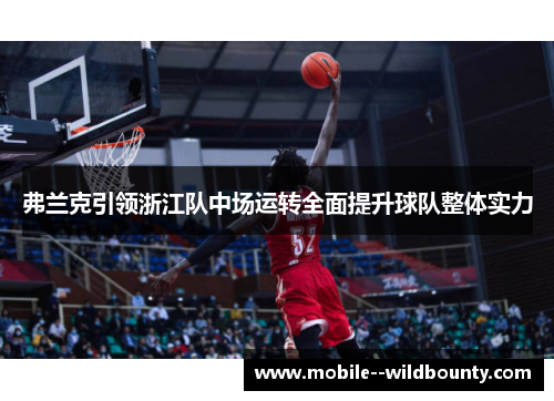 弗兰克引领浙江队中场运转全面提升球队整体实力 弗兰克引领浙江队中场运转全面提升球队整体实力