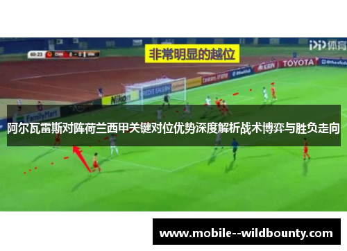 阿尔瓦雷斯对阵荷兰西甲关键对位优势深度解析战术博弈与胜负走向 阿尔瓦雷斯对阵荷兰西甲关键对位优势深度解析战术博弈与胜负走向