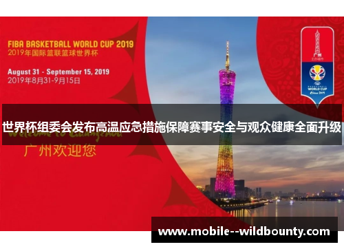 世界杯组委会发布高温应急措施保障赛事安全与观众健康全面升级 世界杯组委会发布高温应急措施保障赛事安全与观众健康全面升级